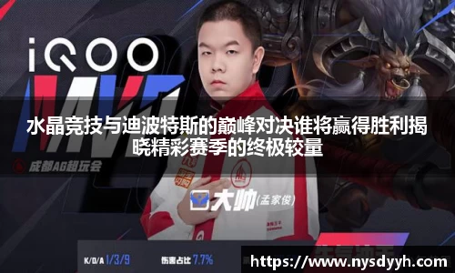 水晶竞技与迪波特斯的巅峰对决谁将赢得胜利揭晓精彩赛季的终极较量