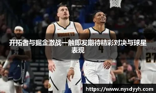 开拓者与掘金激战一触即发期待精彩对决与球星表现